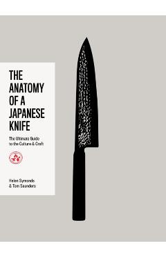 The Anatomy of a Japanese Knife: The Ultimate Guide to the Culture and Craft - Helen Symonds