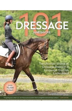 Dressage 101: The Ultimate Source of Dressage Basics in a Language You Can Understand - Jane Savoie