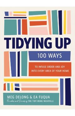 Tidying Up: 100 Ways to Infuse Order and Joy Into Every Area of Your Home - Ea Fuqua