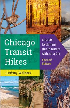 Chicago Transit Hikes: A Guide to Getting Out in Nature Without a Car - Lindsay Welbers