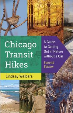 Chicago Transit Hikes: A Guide to Getting Out in Nature Without a Car - Lindsay Welbers