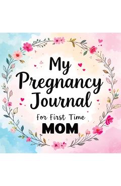 My Pregnancy Journal for First Time Mom: Weekly Baby Overview, Motherhood Keepsake & Planner for Expecting Mothers - Quillscribe Memoirs