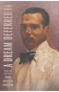 A Dream Deferred: The Art and Activism of Edwin Augustus Harleston - M. Akua Mcdaniel