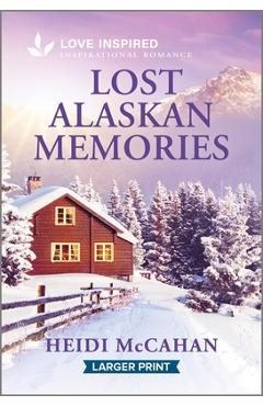 Lost Alaskan Memories: An Uplifting Inspirational Romance - Heidi Mccahan