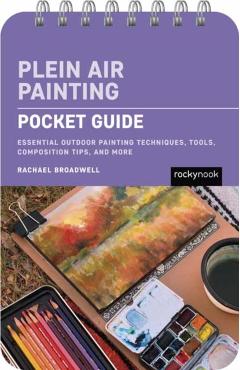 Plein Air Painting: Pocket Guide: Essential Outdoor Painting Techniques, Tools, Composition Tips, and More - Rachael Broadwell