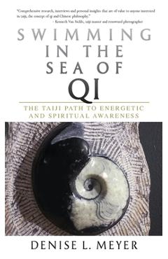 Swimming in the Sea of Qi: The Taiji Path to Energetic and Spiritual Awareness - Denise L. Meyer