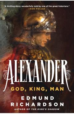 Alexander: God, King, Man - Edmund Richardson