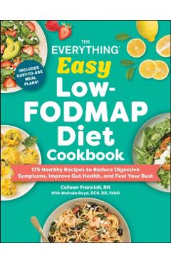 The Everything Easy Low-Fodmap Diet Cookbook: 200 Healthy Recipes to Reduce Digestive Symptoms, Improve Gut Health, and Feel Your Best - Colleen Francioli