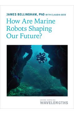 How Are Marine Robots Shaping Our Future? - James Bellingham