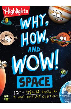 Why, How, and Wow! Space: 100+ Stellar Answers to Kids' Top Space Questions - Stephanie Warren Dimmer