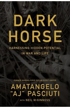 Darkhorse: Harnessing Hidden Potential in War and Life -