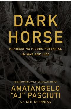 Darkhorse: Harnessing Hidden Potential in War and Life -