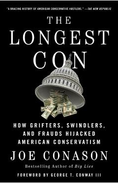 The Longest Con: How Grifters, Swindlers, and Frauds Hijacked American Conservatism - Joe Conason