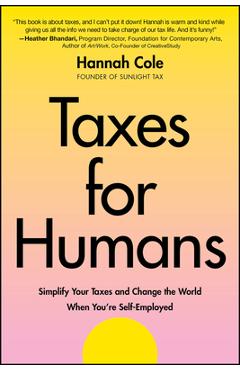 Taxes for Humans: Simplify Your Taxes and Change the World When You're Self-Employed - Hannah Cole