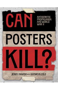 Can Posters Kill?: Antisemitic Propaganda and World War II - Jerry Faivish