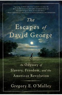 The Escapes of David George: An Odyssey of Slavery, Freedom, and the American Revolution - Gregory E. O'malley