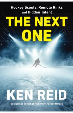 The Next One: Hockey Scouts, Remote Rinks and Hidden Talent - Ken Reid
