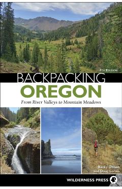 Backpacking Oregon: From River Valleys to Mountain Meadows - Becky Ohlsen