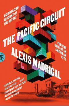 The Pacific Circuit: A Globalized Account of the Battle for the Soul of an American City - Alexis Madrigal