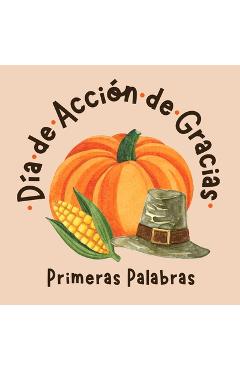 Día de Acción de Gracias. Primeras Palabras: Libros en Español para Niños. Desarrolla su Vocabulario - Paulina A