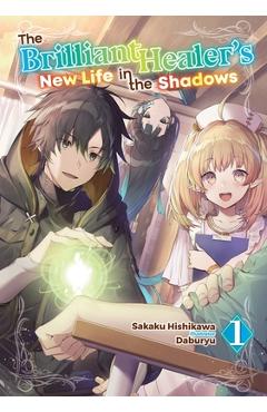 The Brilliant Healer's New Life in the Shadows: Volume 1 (Light Novel)