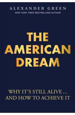 The American Dream: Why It's Still Alive... and How to Achieve It - Alexander Green