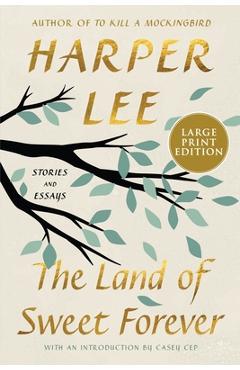 The Land of Sweet Forever: Stories and Essays - Harper Lee