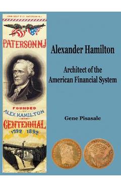 Alexander Hamilton: Architect of the American Financial System - Gene Pisasale