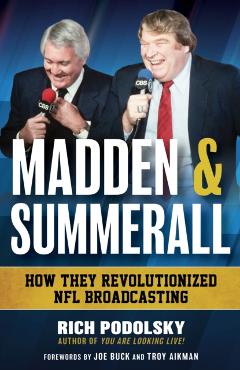 Madden & Summerall: How They Revolutionized NFL Broadcasting - Rich Podolsky