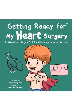 Getting Ready for My Heart Surgery: An Open-Heart Surgery Book for Kids - Preparation and Recovery - Fei Zheng-ward