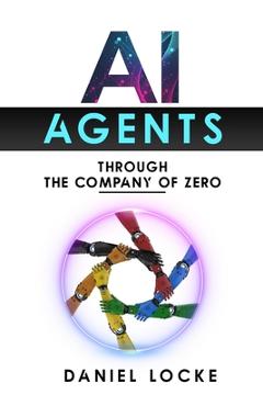 AI Agents: Through the Company of Zero - Daniel Locke