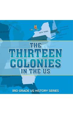The Thirteen Colonies In The US: 3rd Grade US History Series -