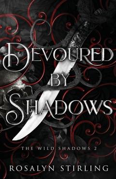 Devoured by Shadows: A Dark Fantasy Romance - Rosalyn Stirling