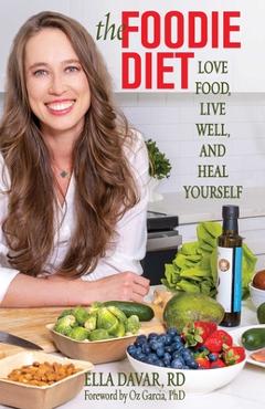 The Foodie Diet: Love Food, Live Well, and Heal Yourself - Ella Davar
