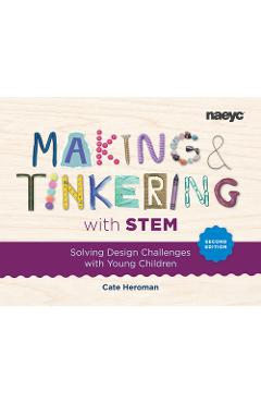 Making and Tinkering with Stem: Solving Design Challenges with Young Children, Second Edition - Cate Heroman