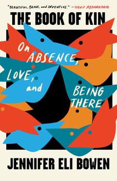 The Book of Kin: On Absence, Love, and Being There - Jennifer Eli Bowen