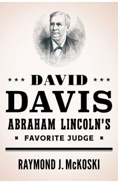 David Davis, Abraham Lincoln's Favorite Judge - Raymond J. Mckoski