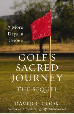 Golf's Sacred Journey, the Sequel: 7 More Days in Utopia - David L. Cook