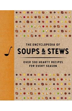 The Encyclopedia of Soups and Stews: Over 300 Hearty Recipes for Every Season -
