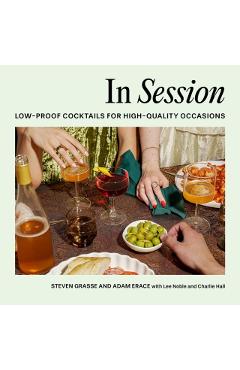 In Session: Low-Proof Cocktails for High-Quality Occasions - Steven Grasse