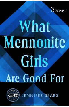 What Mennonite Girls Are Good for - Jennifer Sears