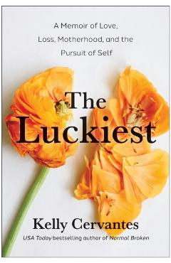 The Luckiest: A Memoir of Love, Loss, Motherhood, and the Pursuit of Self - Kelly Cervantes