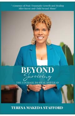 Beyond Surviving: The Courage to Heal and Lead - Teresa Makeda Stafford