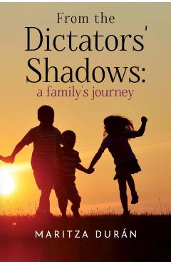 From the Dictators' Shadows: A Family's Journey - Maritza Durán
