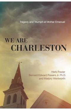 We Are Charleston: Tragedy and Triumph at Mother Emanuel - Herb Frazier