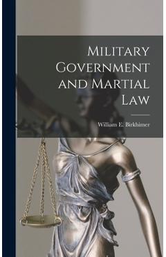 Military Government and Martial Law - William E. Birkhimer