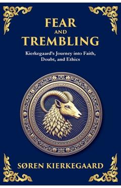 Fear and Trembling: Kierkegaard's Journey into Faith, Doubt, and Ethics - Søren Kierkegaard