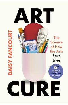 Art Cure: The Science of How the Arts Save Lives - Daisy Fancourt