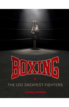 Boxing: The 100 Greatest Fighters - Thomas Gerbasi