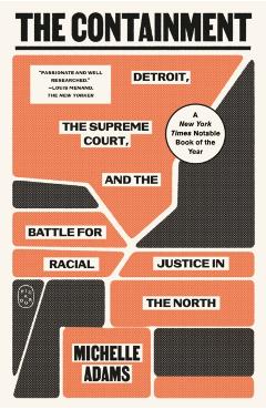 The Containment: Detroit, the Supreme Court, and the Battle for Racial Justice in the North - Michelle Adams